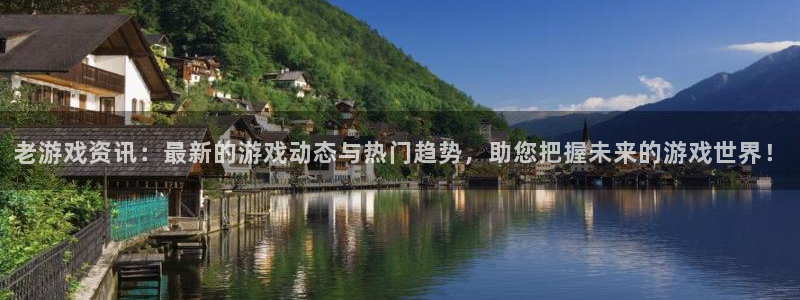 欧博娱乐注册登录：老游戏资讯：最新的游戏动态与热门趋势，助您