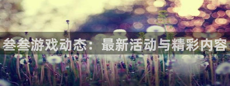 欧博娱乐平台官网客服电话：叁叁游戏动态：最新活动与精彩内容