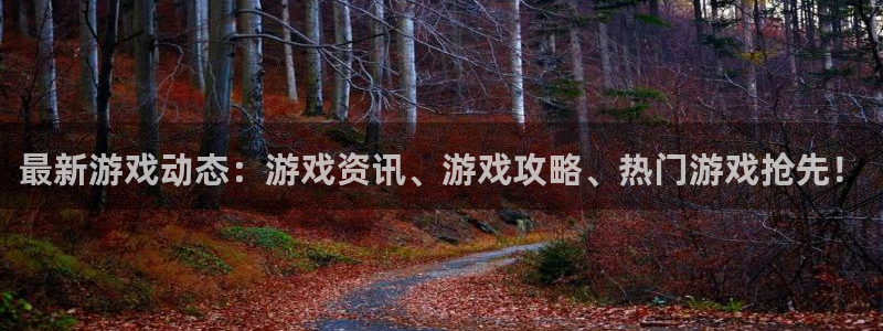 欧博娱乐登录：最新游戏动态：游戏资讯、游戏攻略、热门游戏抢先