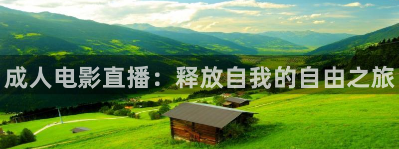 说球帝足球直播：成人电影直播：释放自我的自由之旅